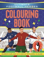 Ultimate Football Heroes Colouring Book: Revised & Updated Euro 2024 Edition 1835870406 Book Cover