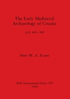 The Early Mediaeval Archaeology of Croatia, AD 600-700 (British Archaeological Reports (BAR)) 0860546853 Book Cover