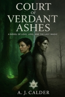 Court of Verdant Ashes: A Novel of Love, Loss, and the Last Magic B0FPB2Z8WB Book Cover