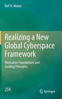 Realizing a New Global Cyberspace Framework: Normative Foundations and Guiding Principles 3662446766 Book Cover