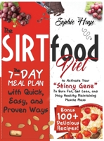 The Sirtfood Diet: The 7-day Meal Plan with Quick, Easy, and Proven Ways to Activate Your "Skinny Gene" To Burn Fat, Get Lean, and Stay Healthy Maintaining Muscle Mass- Bonus 100+ Delicious Recipes! 1914044134 Book Cover