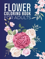 Flowers Coloring Book For Adults: Coloring Adults Flower Book with Flower Collection, Relieving Flower Designs for Relaxation, Pretty Flowers, to Easy Flowers Coloring B091GP27N6 Book Cover