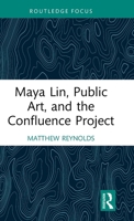Maya Lin, Public Art, and the Confluence Project (Routledge Focus on Art History and Visual Studies) 1032288124 Book Cover