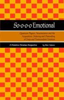 So-o-o-o Emotional: Quantum Physics, Neuroscience and the Acquisition, Ordering and Channeling of Deep and Transcendent Emotion 0916387070 Book Cover