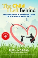 THE CHILD I LEFT BEHIND: The Union of a Forever Love of a Father and Child B09FC9J2QT Book Cover