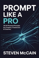 Prompt Like a Pro: 101 AI-Powered Prompts for Creators, Freelancers & Coaches B0FHN6GGCZ Book Cover
