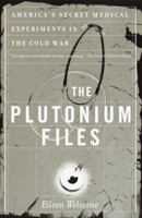 The Plutonium Files: America's Secret Medical Experiments in the Cold War 0385314027 Book Cover