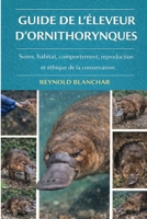 GUIDE DE L'ÉLEVEUR D'ORNITHORYNQUES: Soins, habitat, comportement, reproduction et éthique de la conservation (French Edition) B0GH9S2ZWK Book Cover