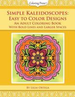 Simple Kaleidoscopes: Easy to Color Designs: An Adult Coloring Book with Bold Lines and Larger Spaces 1536879266 Book Cover