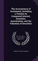 The Accountancy of Investment Including a Treatise on Compound Interest, Annuities, Amortisation, and the Valuation of Securities 1017748349 Book Cover
