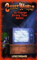 It Came from the Attic (Creep World, #1) 1530475031 Book Cover