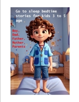 Go to sleep bedtime stories for kids 3 to 5 age: Boy, Dad, Father, Mother, Parents B0CQXJ7QSN Book Cover