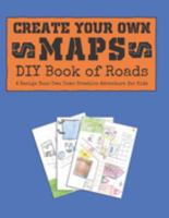 Create Your Own Maps: DIY Book of Roads: A Design Your Own Town Creative Adventure for Kids (Kids Creative Play Notebooks) 1691682306 Book Cover