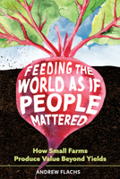 Feeding the World as if People Mattered: How Small Farms Produce Value Beyond Yields 0816556768 Book Cover
