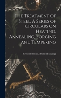 The Treatment of Steel. A Series of Circulars on Heating, Annealing, Forging and Tempering 1015972438 Book Cover