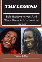 THE LEGEND: Bob Marley’s wives and their roles in his musical journey B0CW81QLMQ Book Cover