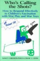 Who's Calling the Shots?: How to Respond Effectively to Children's Fascination with War Play, War Toys and Violent TV 0865711658 Book Cover