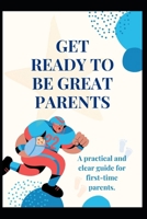 GET READY TO BE GREAT PARENTS: A practical and clear guide for first-time parents. B0DWDWQYRD Book Cover