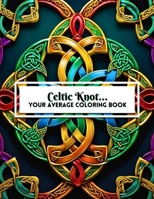 Celtic Knot Your Average Coloring Book: With Over 80 Illustrations For Adult And Children Coloring All Skill Levels Markers Colored Pencils B0CTL27K9N Book Cover