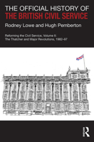 The Official History of the British Civil Service: Reforming the Civil Service, Volume II: The Thatcher and Major Revolutions, 1982-97 1032236019 Book Cover
