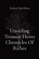 Unveiling Treasure Heists Chronicles Of Riches 8196716397 Book Cover