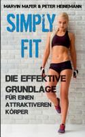 Simply Fit: Die effektive Grundlage für einen attraktiveren Körper 3743142422 Book Cover