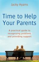 Time to Help Your Parents: A Practical Guide to Recognising Problems and Providing Support 0749940654 Book Cover