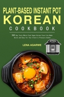 Plant-Based Instant Pot Korean Cookbook: 365 Day Tasty Whole Food Vegan Korean Favorites Made Quick and Easy for Your Electric Pressure Cooker 1804140449 Book Cover