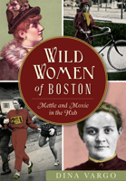 Wild Women of Boston: Mettle and Moxie in the Hub 1626197954 Book Cover