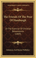 The Friends Of The Poor Of Hamburgh: Or The Exercise Of Christian Benevolence 1120882249 Book Cover