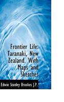 Frontier Life: Taranaki, New Zealand. With Maps and Sketches 1117424847 Book Cover