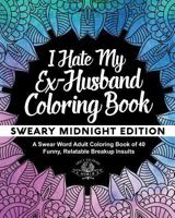 I Hate My Ex-Husband Coloring Book: Sweary Midnight Edition - A Swear Word Adult Coloring Book of 40 Funny, Relatable Breakup Insults 1544687044 Book Cover