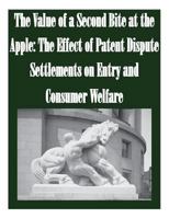 The Value of a Second Bite at the Apple: The Effect of Patent Dispute Settlements on Entry and Consumer Welfare 1502521954 Book Cover