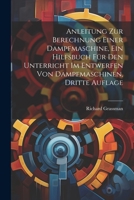 Anleitung zur Berechnung einer Dampfmaschine, ein Hilfsbuch für den Unterricht im Entwerfen von Dampfmaschinen, Dritte Auflage 1021841021 Book Cover