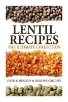 Lentil Recipes: The Ultimate Collection - Over 30 Healthy & Delicious Recipes 1500403822 Book Cover