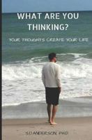 What Are You Thinking?: Your Thoughts Create Your Life 1530402409 Book Cover