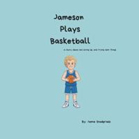 Jameson Plays Basketball: A Story About Not Giving Up, and Trying New Things B0G1GNJXPC Book Cover
