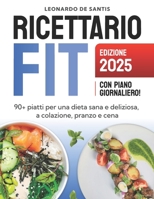 Ricettario FIT: Ricette di 90+ piatti per una dieta sana e deliziosa, a colazione, pranzo e cena (Italian Edition) B0F2T8LFTM Book Cover