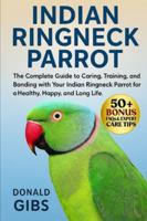 INDIAN RINGNECK PARROT: The Complete Guide to Caring, Training, and Bonding with Your Indian Ringneck Parrot for a Healthy, Happy, and Long Life. B0G348JN4T Book Cover