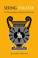 Seeing Theater: The Phenomenology of Classical Greek Drama 0520393082 Book Cover