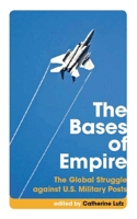 The Bases of Empire: The Global Struggle against U.S. Military Posts 0814752446 Book Cover