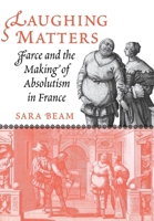 Laughing Matters: Farce and the Making of Absolutism in France 0801445604 Book Cover