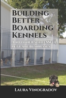Building Better Boarding Kennels: and other successful pet care businesses B0GD4LL7SQ Book Cover