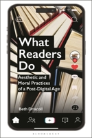 What Readers Do: Aesthetic and Moral Practices of a Post-Digital Age 1350375187 Book Cover