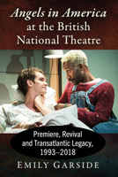 Angels in America at the British National Theatre: Premiere, Revival and Transatlantic Legacy, 1993-2018 1476675473 Book Cover