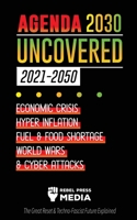 Agenda 2030 Uncovered (2021-2050): Economic Crisis, Hyperinflation, Fuel and Food Shortage, World Wars and Cyber Attacks (The Great Reset & Techno-Fascist Future Explained) 9492916533 Book Cover