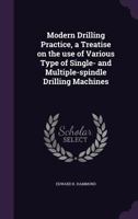 Modern Drilling Practice, a Treatise on the Use of Various Type of Single- And Multiple-Spindle Drilling Machines 134722470X Book Cover