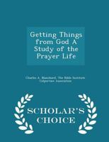 Getting things from God;: A study of the prayer life, 1505864739 Book Cover