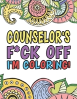 Counselor's F*ck Off I'm Coloring - A Totally Irreverent Adult Coloring Book Gift For Swearing Like A Counselor - Holiday Gift & Birthday Present For Clinical Psychologist - Psychotherapist - Psychoan 1709232463 Book Cover