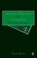 American Education and Corporations : The Free Market Goes to School (Pedagogy and Popular Culture, Volume 1) 0815328214 Book Cover